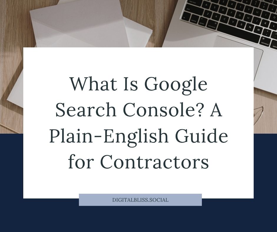 What Is Google Search Console? A Plain-English Guide for Contractors, digitalbliss.social